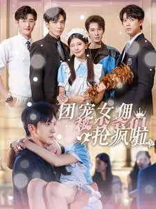 《团宠女佣被少爷们抢疯啦》：甜宠爆笑，少女心收割机！