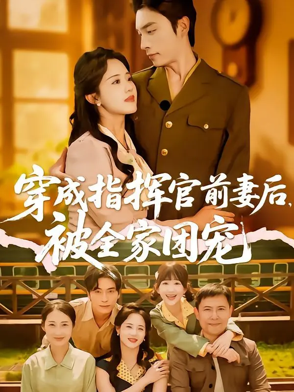 《穿成指挥官前妻后被全家团宠》：逆袭甜宠，谁说前妻不能是团宠女王？